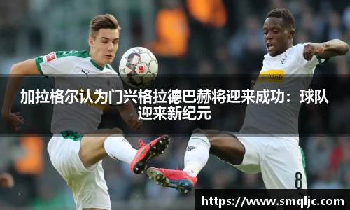 加拉格尔认为门兴格拉德巴赫将迎来成功：球队迎来新纪元