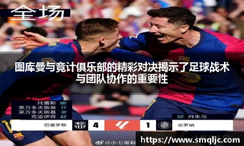 图库曼与竟计俱乐部的精彩对决揭示了足球战术与团队协作的重要性